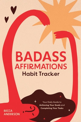 Badass Habit Tracker: Your Daily Guide to Achieving Your Goals and Completing Your Tasks All While Kicking Ass by Anderson, Becca