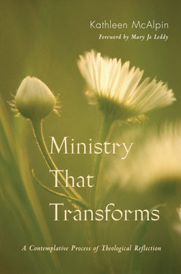 Ministry That Transforms: A Contemplative Process of Theological Reflection by McAlpin, Kathleen