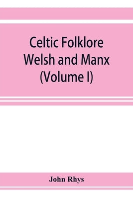 Celtic folklore: Welsh and Manx (Volume I) by Rhys, John