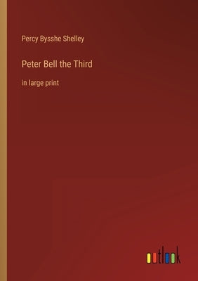 Peter Bell the Third: in large print by Shelley, Percy Bysshe