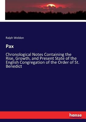Pax: Chronological Notes Containing the Rise, Growth, and Present State of the English Congregation of the Order of St. Benedict by Weldon, Ralph