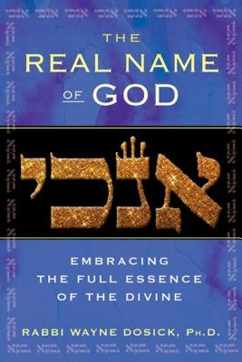 The Real Name of God: Embracing the Full Essence of the Divine by Dosick, Rabbi Wayne