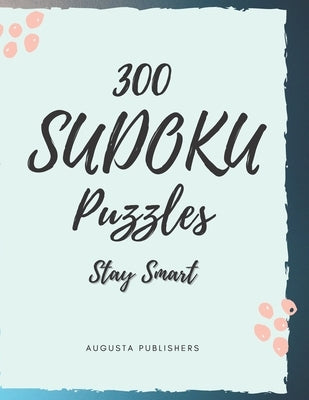 300 SUDOKU Puzzles: Stay Smart by Publishers, Augusta