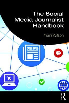 The Social Media Journalist Handbook by Wilson, Yumi