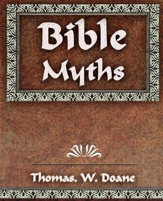Bible Myths And Their Parallels in Other Religions - 1882 by Doane Thomas W.