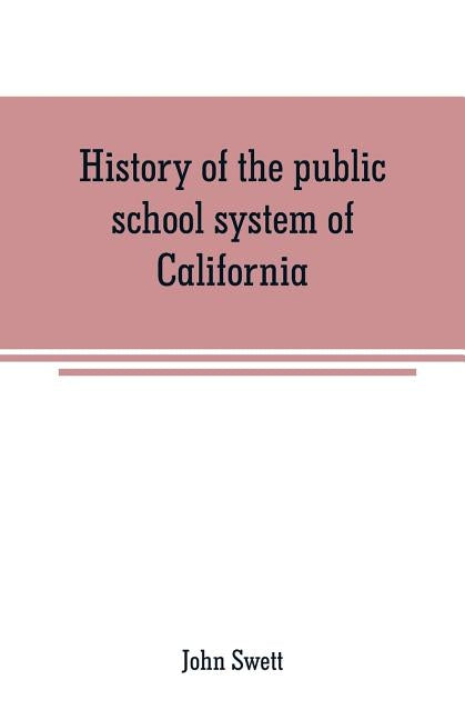 History of the public school system of California by Swett, John