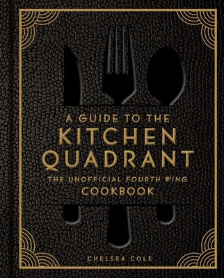 A Guide to the Kitchen Quadrant: The Unofficial Fourth Wing Cookbook by Cole, Chelsea