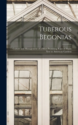 Tuberous Begonias; Culture and Management of a Most Promising Race of Plants new to American Gardens by Anonymous