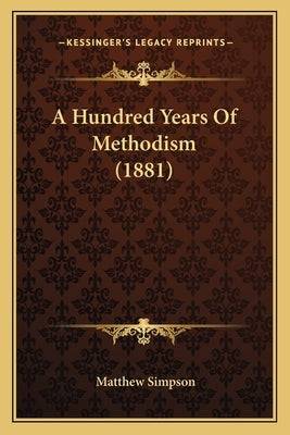 A Hundred Years Of Methodism (1881) by Simpson, Matthew