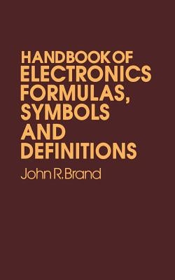 Handbook of Electronic Formulas, Symbols and Definitions by Brand, John R.