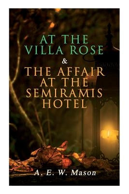 At the Villa Rose & The Affair at the Semiramis Hotel: Detective Gabriel Hanaud's Cases (2 Books in One Edition) by Mason, A. E. W.