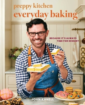Preppy Kitchen Everyday Baking: Because It's Always Time for Dessert by Kanell, John