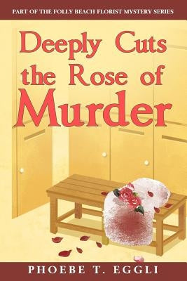 Deeply Cuts the Rose of Murder by Eggli, Phoebe T.