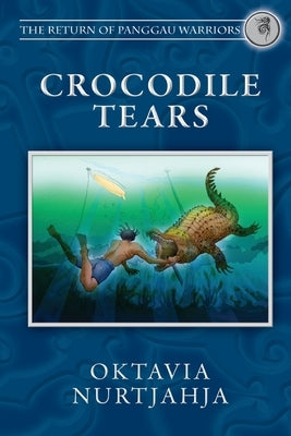 Crocodile Tears (The Return of Panggau Warriors Book 3) by Nurtjahja, Oktavia