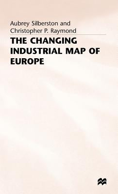 The Changing Industrial Map of Europe by Raymond, Christopher P.