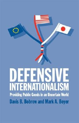Defensive Internationalism: Providing Public Goods in an Uncertain World by Bobrow, Davis B.
