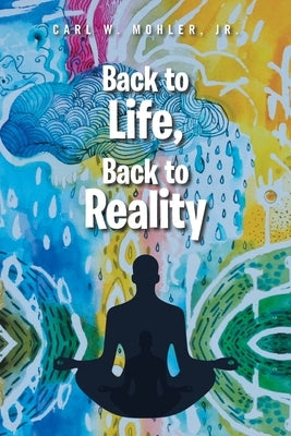 Back to Life, Back to Reality by Mohler, Carl W., Jr.