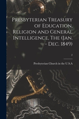 Presbyterian Treasury of Education, Religion and General Intelligence, The (Jan. - Dec. 1849); 2 by Presbyterian Church in the U S a