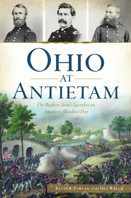 Ohio at Antietam: The Buckeye State's Sacrifice on America's Bloodiest Day by Pawlak, Kevin R.