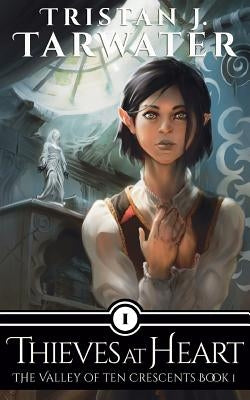 Thieves at Heart: The Valley of Ten Crescents by Tarwater, Tristan J.