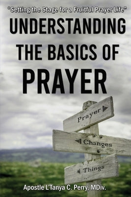 Understanding the Basics of Prayer: A Practical Guide to a Powerful Prayer Life by Perry, L'Tanya