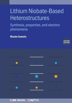 Lithium Niobate-Based Heterostructures: Synthesis, properties, and electron phenomena by Sumets, Maxim