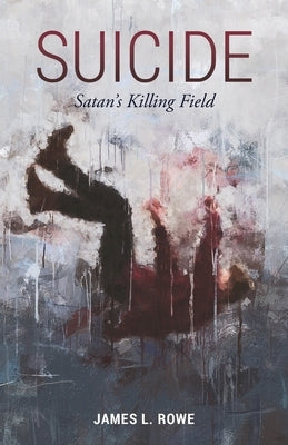 Suicide: Satan's Killing Field by Rowe, James L.