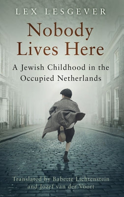 Nobody Lives Here: A Jewish Childhood in the Occupied Netherlands by Lesgever, Lex
