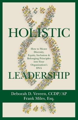 Holistic Leadership: How to Weave Diversity, Equity, Inclusion & Belonging Principles into Your Organization's DNA by Vereen, Deborah D.