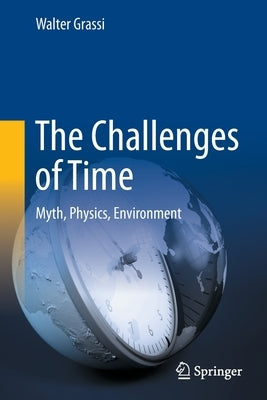 The Challenges of Time: Myth, Physics, Environment by Grassi, Walter