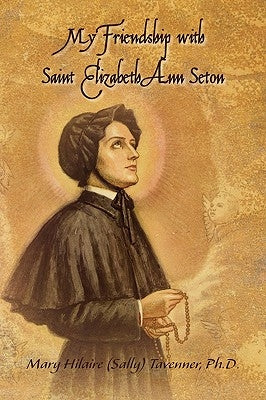 My Friendship with Saint Elizabeth Ann Seton by Tavenner, Mary Hilaire