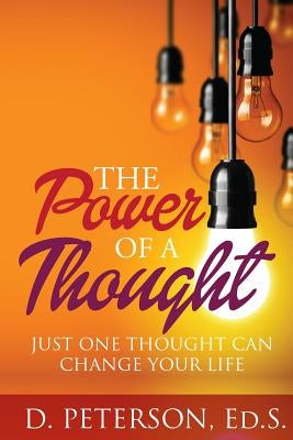 The Power of A Thought: Just One Thought Can Change Your Life by Peterson, D.