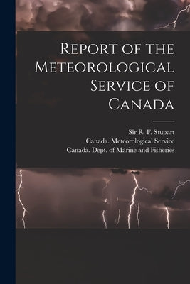 Report of the Meteorological Service of Canada [microform] by Stupart, R. F. (Robert Frederic) Sir