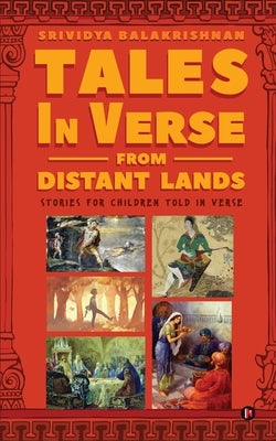 Tales in Verse from Distant Lands: Stories for Children Told in Verse by Srividya Balakrishnan
