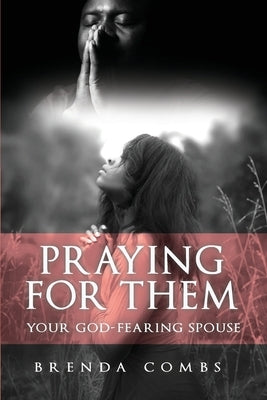 Praying for Them: Your God-Fearing Spouse by Combs, Brenda