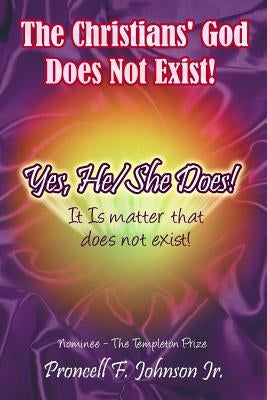 The Christians' God Does Not Exist! Yes, He/She Does!: It Is matter that does not exist! by Johnson, Proncell F., Jr.
