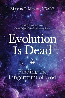 Evolution Is Dead: Finding the Fingerprint of God by Miller, Martin P.