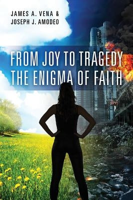 From Joy to Tragedy: The Enigma of Faith by Vena, James A.