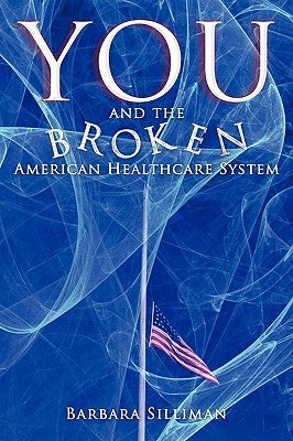 You and the Broken American Healthcare System by Silliman, Barbara