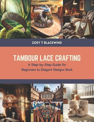Tambour Lace Crafting: A Step-by-Step Guide for Beginners to Elegant Designs Book by Blackwind, Zoey T.