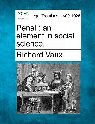 Penal: An Element in Social Science. by Vaux, Richard