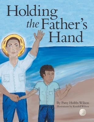 Holding the Father's Hand by Wilson, Patsy Hobbs