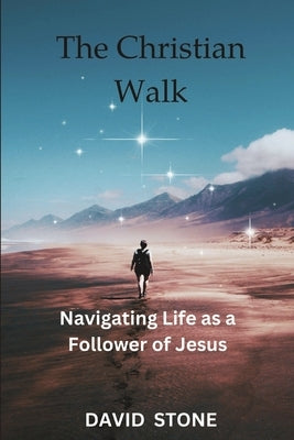 The Christian Walk (Large Print Edition): Navigating Life as a Follower of Jesus by Stone, David