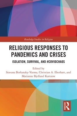 Religious Responses to Pandemics and Crises: Isolation, Survival, and #Covidchaos by Borkataky-Varma, Sravana