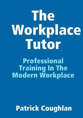 The Workplace Tutor by Coughlan, Patrick