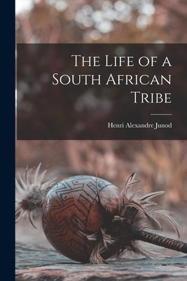 The Life of a South African Tribe by Junod, Henri Alexandre