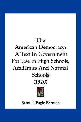 The American Democracy: A Text In Government For Use In High Schools, Academies And Normal Schools (1920) by Forman, Samuel Eagle