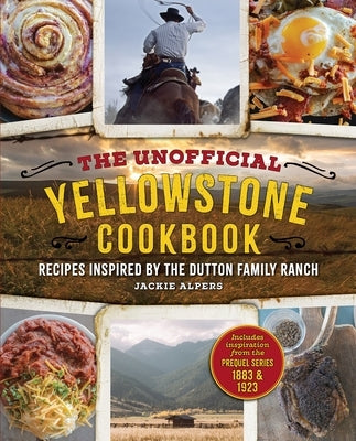 The Unofficial Yellowstone Cookbook: Recipes Inspired by the Dutton Family Ranch by Alpers, Jackie