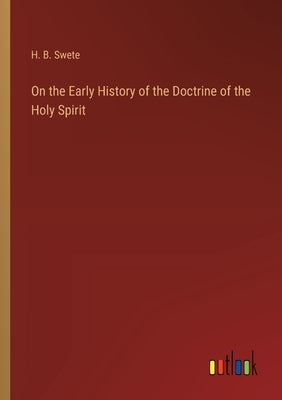 On the Early History of the Doctrine of the Holy Spirit by Swete, H. B.