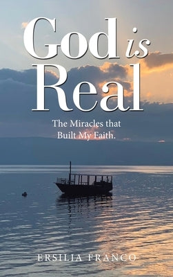 God is Real: The Miracles that Built My Faith. by Franco, Ersilia